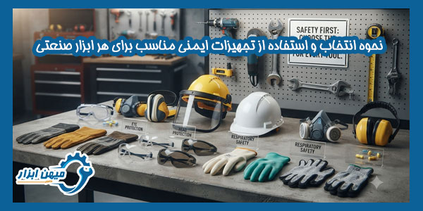 نحوه انتخاب و استفاده از تجهیزات ایمنی مناسب برای هر ابزار صنعتی
