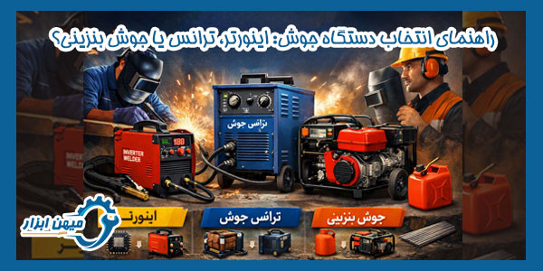 راهنمای انتخاب دستگاه جوش: اینورتر، ترانس یا جوش بنزینی؟